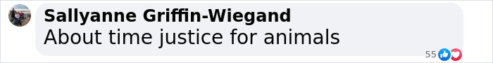 Comment from Sallyanne Griffin-Wiegand stating "About time justice for animals" with 55 reactions on a social media post about animal cruelty.