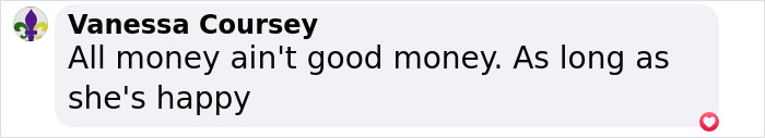 Comment by Vanessa Coursey reading All money ain't good money. As long as she's happy. Comment by Vanessa Coursey reading All money ain't good money. As long as she's happy.