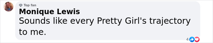 Comment from Monique Lewis stating it sounds like every Pretty Girl's trajectory to her. Comment from Monique Lewis stating it sounds like every Pretty Girl's trajectory to her.