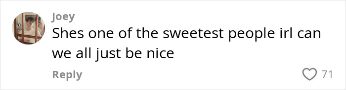 Comment by Joey stating she is one of the sweetest people in real life and asking everyone to be nice. Comment by Joey stating she is one of the sweetest people in real life and asking everyone to be nice.