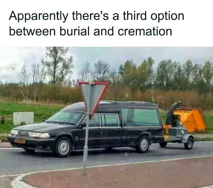 Sarcasm meme showing a hearse towing a wood chipper with text about a third option between burial and cremation.