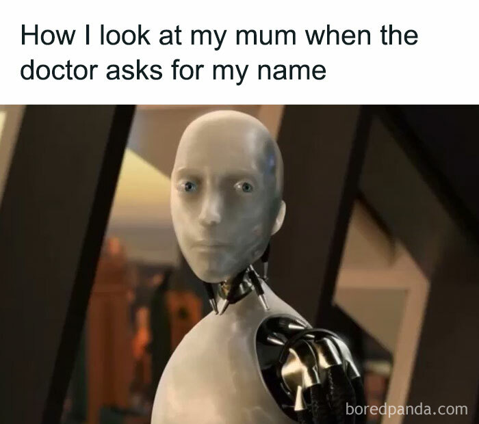Robot with blank expression captioned how I look at my mum when the doctor asks for my name in relatable memes.