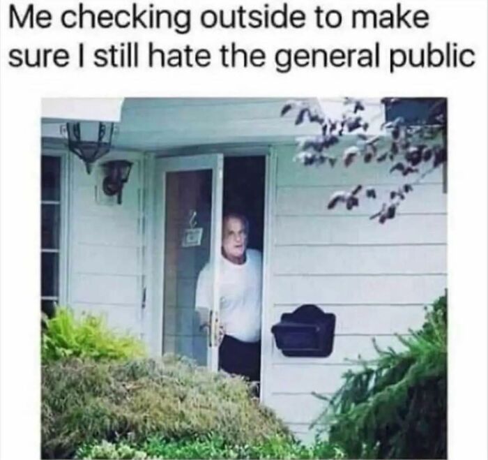 Man peeking outside the door with the caption about checking to make sure he still hates the general public, relatable meme.
