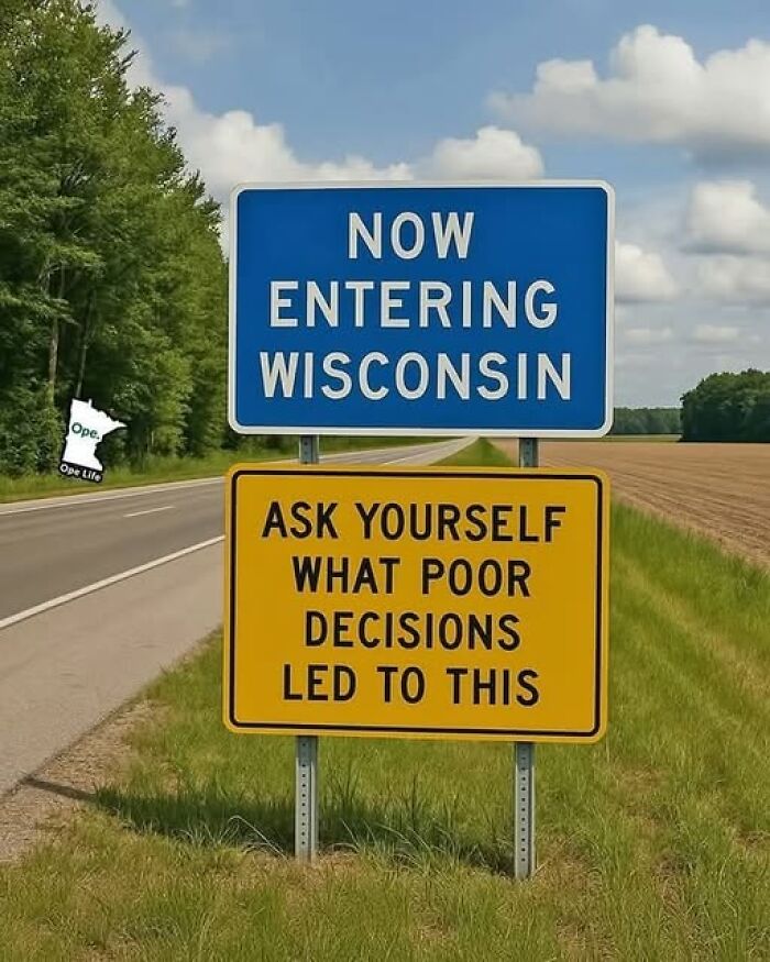 Funny road signs adding chaos showing a Wisconsin entry sign with a sarcastic warning about poor decisions.