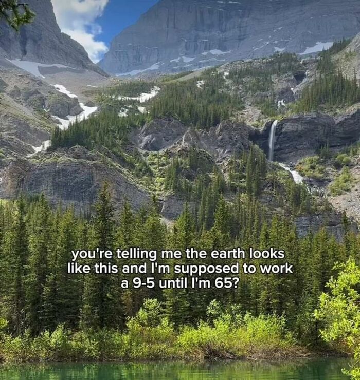 Scenic mountain landscape with waterfall and forest, featuring a relatable meme about work and the beauty of the earth.