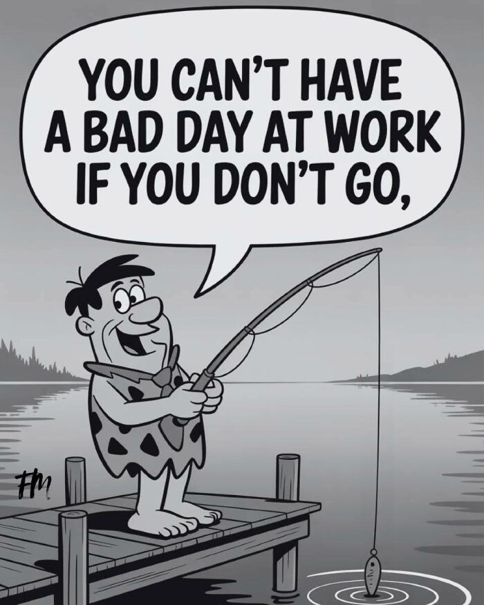 Cartoon character fishing on a dock with a funny work meme about not having a bad day if you don’t go to work.