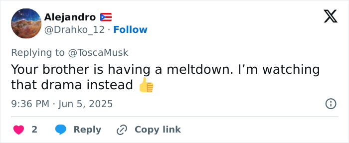 Tweet from Alejandro replying to Tosca Musk about watching Elon Musk&rsquo;s feud drama instead of other topics.