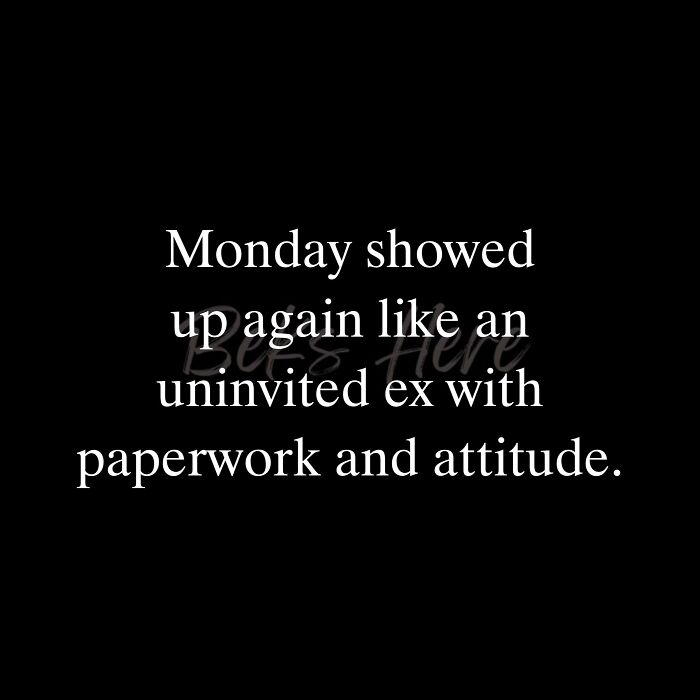Funny work meme with black background and white text comparing Monday to an uninvited ex with paperwork and attitude.
