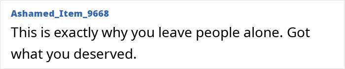 Comment from user Ashamed_Item_9668 stating this is why you leave people alone after a viral store brawl involving a slur and fight.