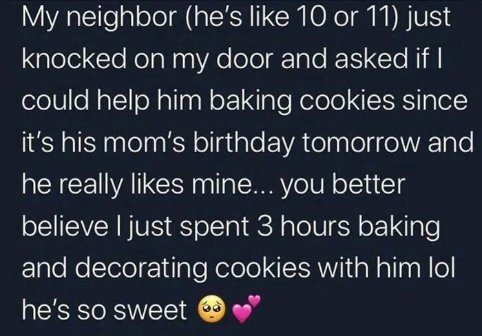 Text post about a young neighbor asking for help baking cookies to celebrate his mom’s birthday, showing wholesome kindness.