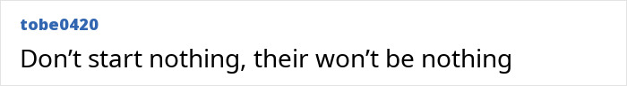 Text post showing a user named tobe0420 saying "Don&rsquo;t start nothing, their won&rsquo;t be nothing."