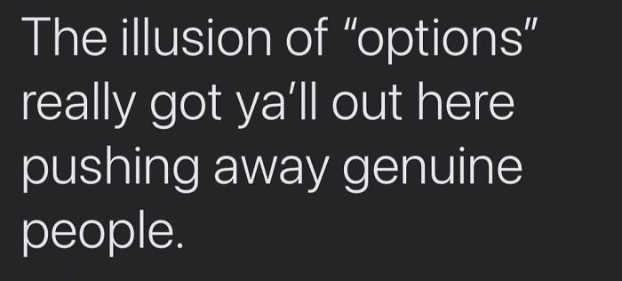 Text on a dark background discussing the illusion of options pushing away genuine people in exhausting relationships.