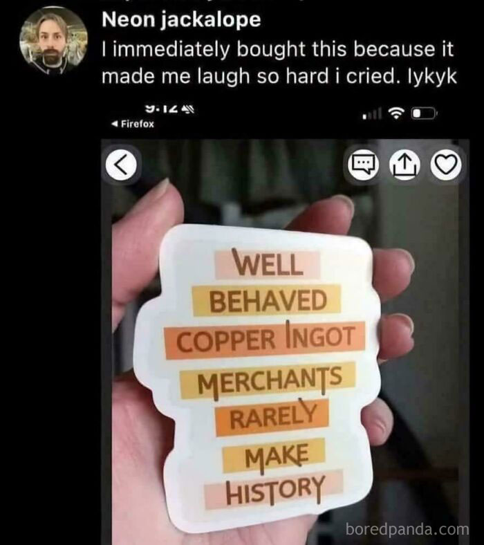 Person holding a sticker with text joke involving well behaved copper ingot merchants rarely making history meme.
