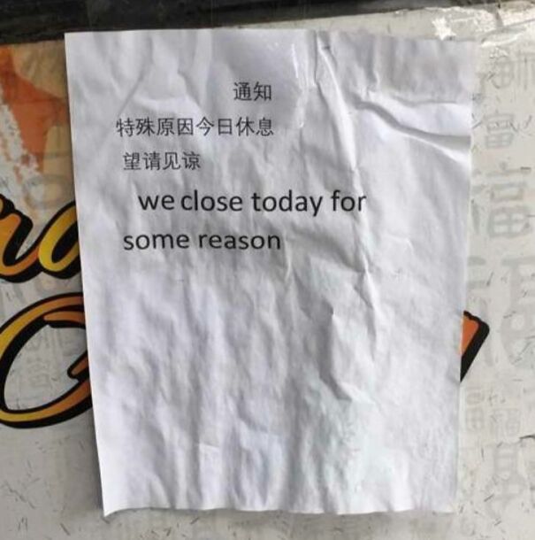 Paper sign with a funny English translation stating we close today for some reason, showcasing baffling uses of English.