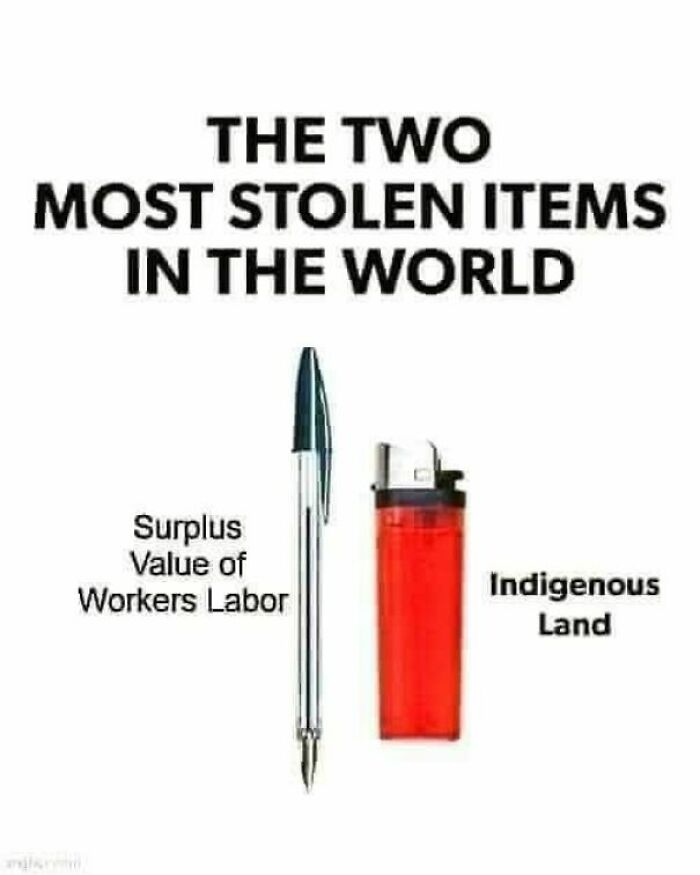 Powerful memes showing the two most stolen items in the world: workers' labor value and indigenous land with pen and lighter.