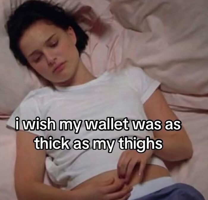 Young woman lying in bed with text about wishing wallet was as thick as thighs, illustrating relatable memes about navigating womanhood today.