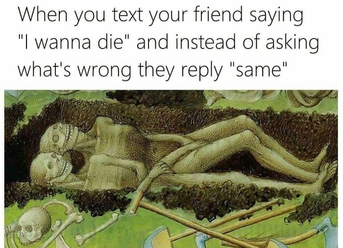 Meme combining chaotic classical art with text about friends responding "same" to a message saying "I wanna die."