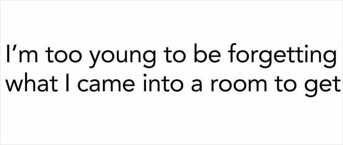 Sarcastic meme text humor about being too young to forget why you entered a room, perfect for inner cynics.