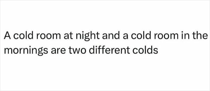 Text meme about cold rooms comparing night and morning colds, fitting hilariously sarcastic memes for inner cynics.