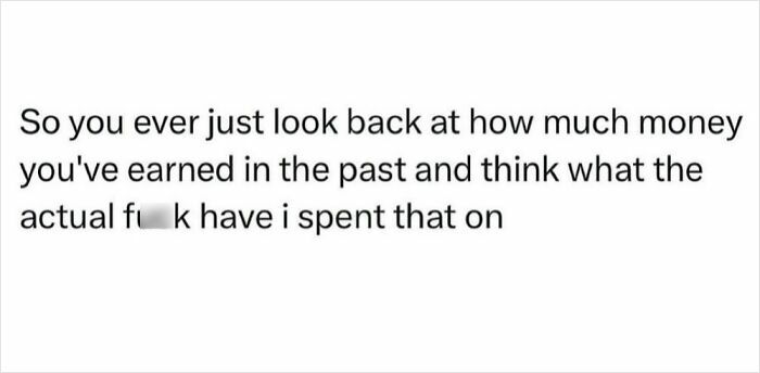 Text meme with sarcastic humor about regretting how much money was spent in the past, fitting inner cynic memes.