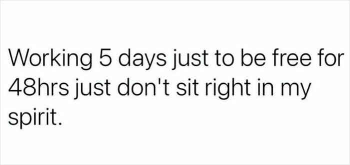 Sarcastic meme text about working five days and feeling unfulfilled with only 48 hours of freedom, perfect for cynics.
