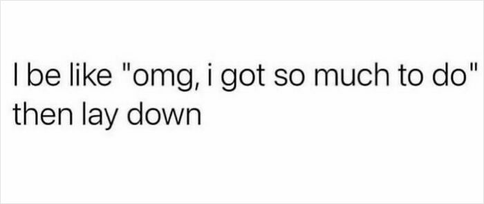 Sarcastic meme text saying feeling overwhelmed with tasks but choosing to lay down instead, reflecting inner cynic humor.