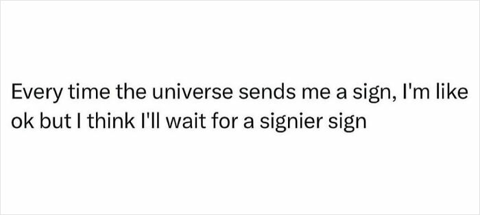 Sarcastic meme text about waiting for a clearer sign from the universe, perfect for inner cynics.