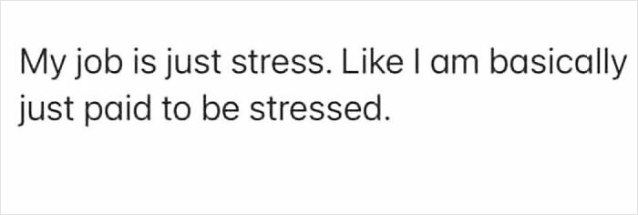 Sarcastic meme text about job stress highlighting feelings of being paid just to be stressed and overwhelmed.