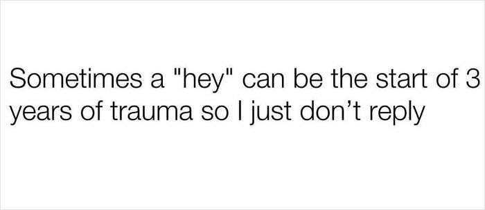 Text meme stating sometimes a hey can be the start of years of trauma, reflecting sarcastic memes for cynics.