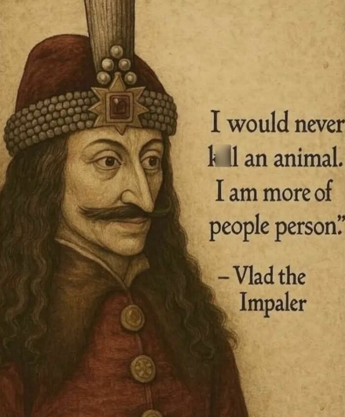 Portrait of Vlad the Impaler with a humorous meme quote, perfect for funny memes to lighten a hard day.