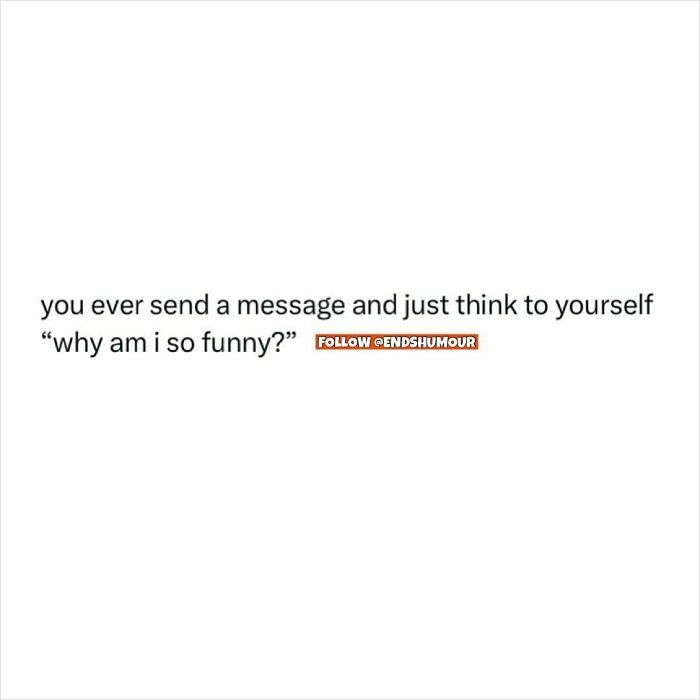 Text post with Ends Humour about sending a message and wondering why you are so funny.