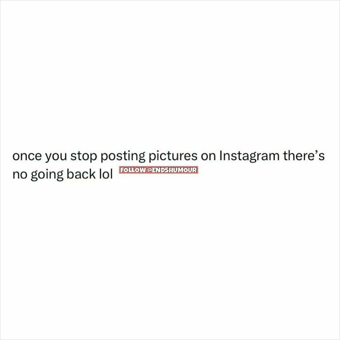 Text post about Instagram habits, humorously stating there's no going back after stopping posting, related to Ends Humour.
