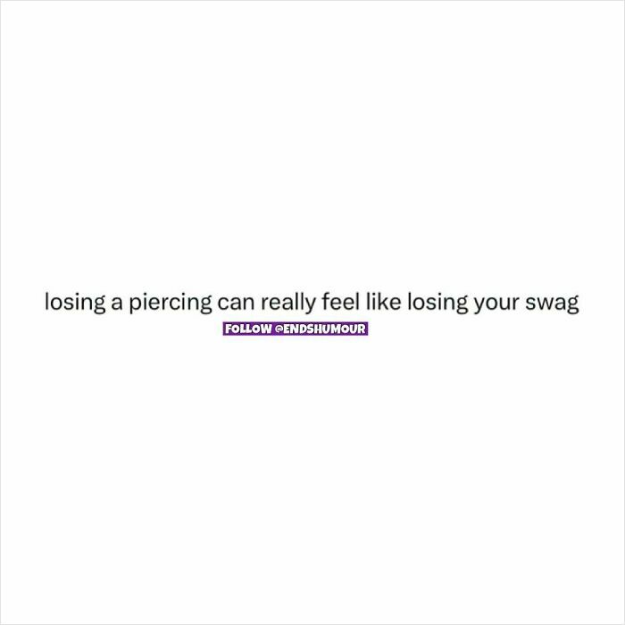 Text-based humour about losing a piercing feeling like losing your swag in a relatable Ends Humour post.