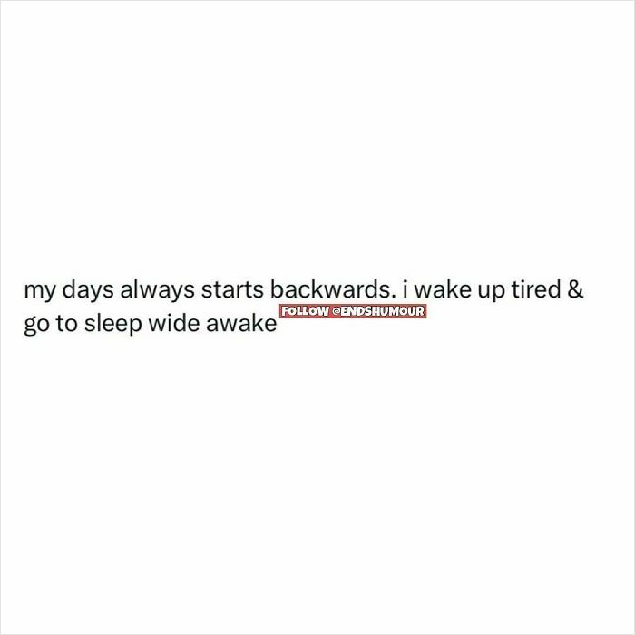 Text post from Ends Humour saying days start backwards waking tired and going to sleep wide awake in simple black font on white background.