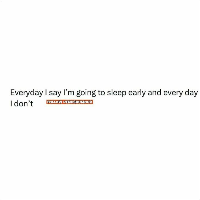 Text post with ends humour about saying going to sleep early but not doing it, highlighting relatable humour and daily habits.