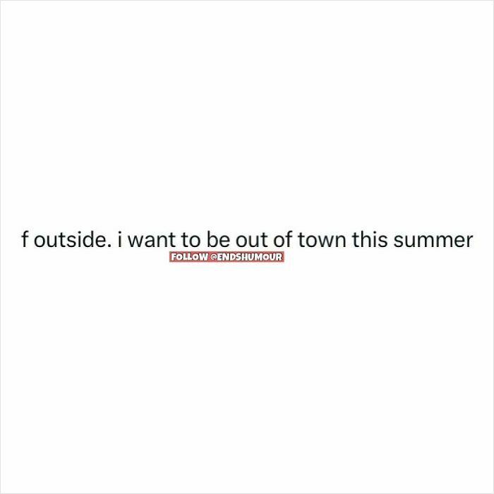 Text post from Ends Humour saying I want to be out of town this summer, reflecting relatable spot-on humour.