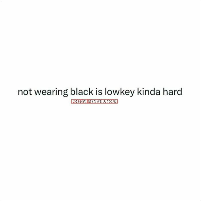 Text post humor stating that not wearing black is lowkey kinda hard, reflecting Ends Humour style and witty posts.