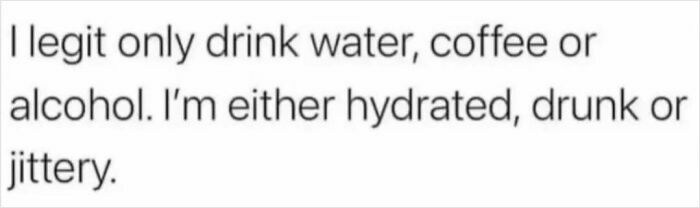 Text meme about only drinking water, coffee, or alcohol and feeling hydrated, drunk, or jittery in circle of idiots memes.