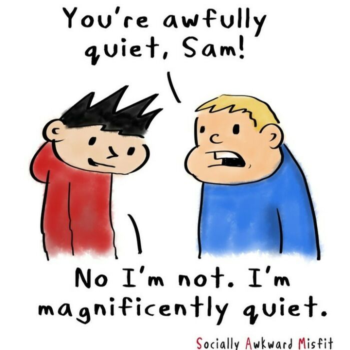 Comic showing two characters with one saying you're awfully quiet and the other replying I'm magnificently quiet, illustrating introvert life.