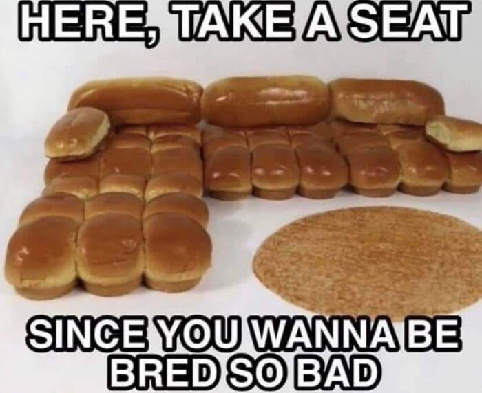 Memes showing a couch made of bread rolls with text inviting someone to take a seat for relatable humor.