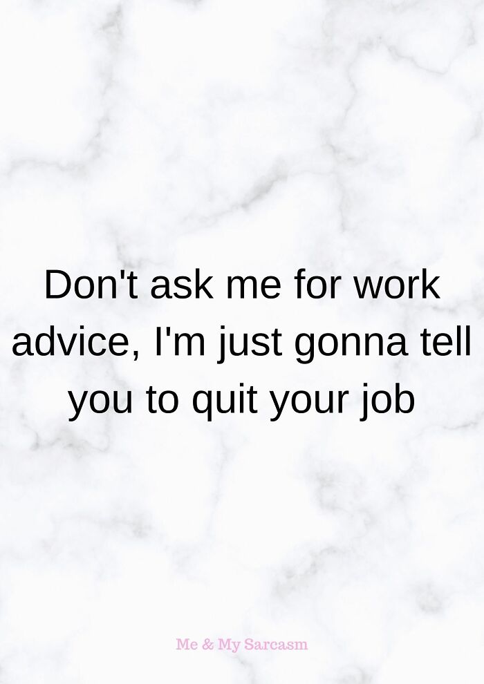 Text on a white marble background saying don't ask for work advice, just tell you to quit your job, a funny work meme.