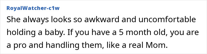 Comment from RoyalWatcher criticizing Meghan Markle's handling of a baby, implying discomfort in motherhood.