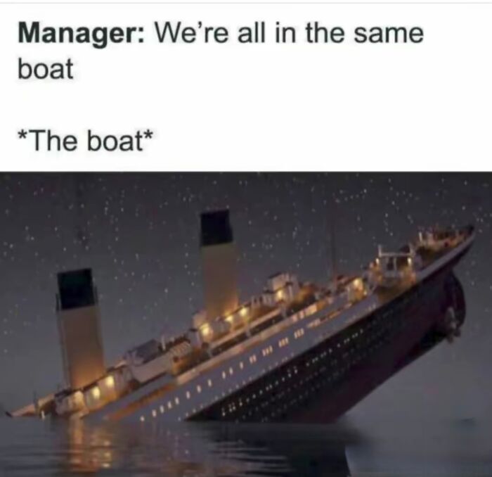 Funny work meme showing a sinking ship labeled as the manager saying we're all in the same boat at night.