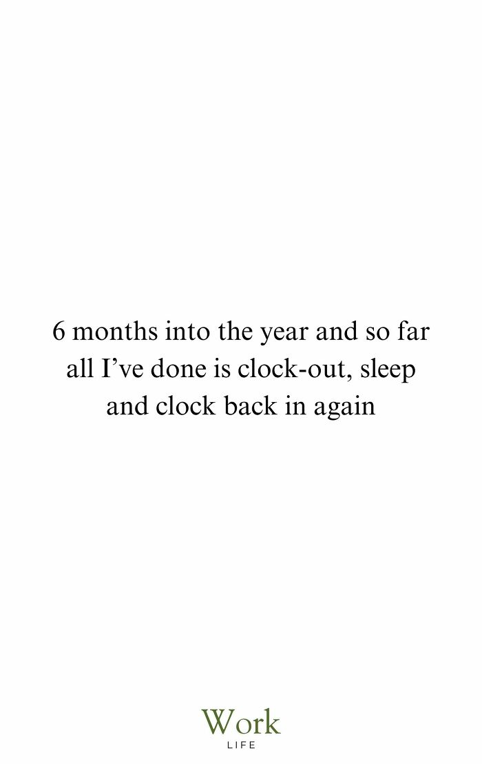 Funny work meme text about clocking out, sleeping, and clocking back in after six months into the work year.