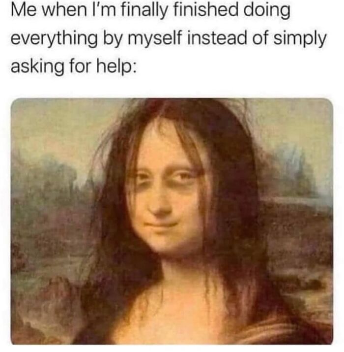 Relatable energy meme showing a disheveled Mona Lisa smiling after doing everything alone without asking for help.
