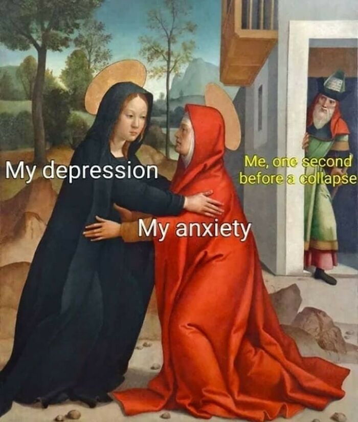 Classical art meme showing figures labeled my depression and my anxiety with chaotic humor tones