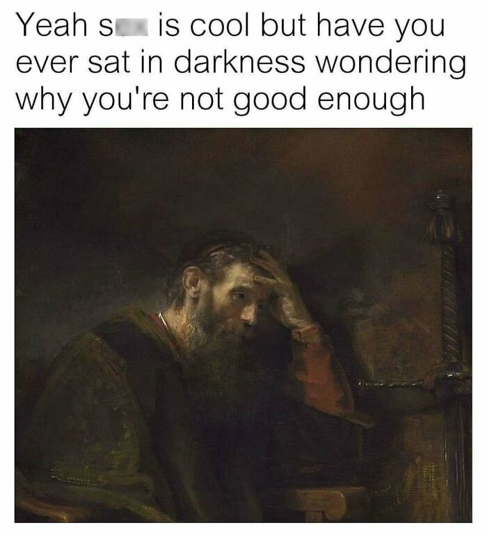 Classical art meme showing a thoughtful man in darkness reflecting on self-worth, iconic and chaotic style.