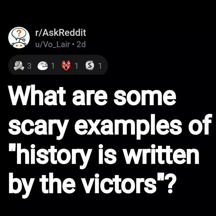 Reddit post asking for scary examples of the phrase history is written by the victors in eerie questions.