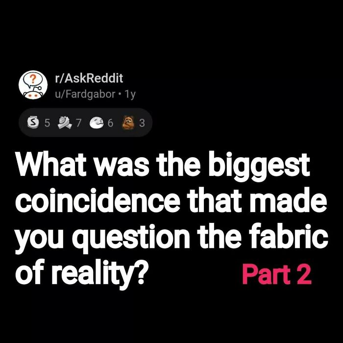 Eerie questions on Reddit about coincidences that make people question the fabric of reality, part 2.
