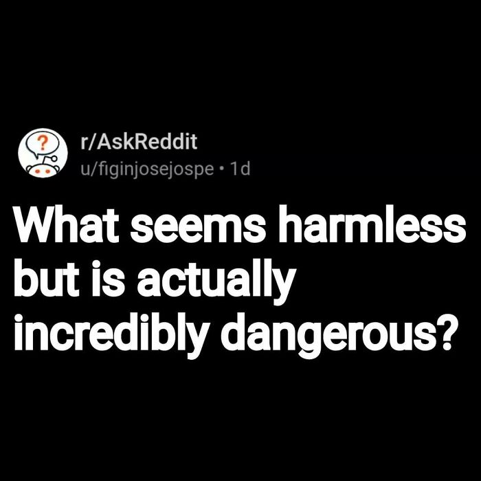 Reddit post asking an eerie question about things that seem harmless but are actually incredibly dangerous.
